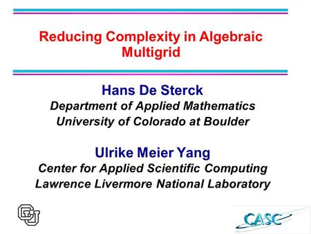 Hans De Sterck Department of Applied Mathematics University of Colorado at Boulder Ulrike Meier Yang Center for Applied Scientific Computing Lawrence Livermore.