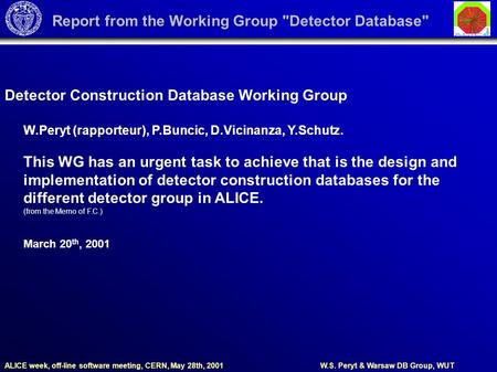 Report from the Working Group Detector Database W.Peryt (rapporteur), P.Buncic, D.Vicinanza, Y.Schutz. This WG has an urgent task to achieve that is.