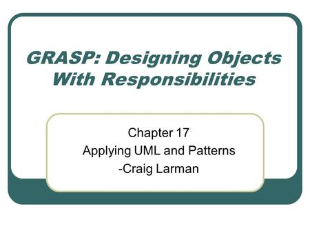 GRASP: Designing Objects With Responsibilities