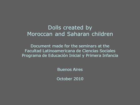 Dolls created by Moroccan and Saharan children Document made for the seminars at the Facultad Latinoamericana de Ciencias Sociales Programa de Educación.