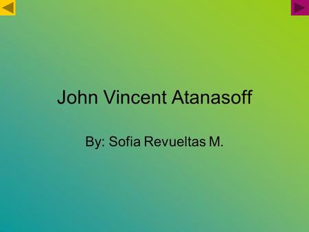 John Vincent Atanasoff By: Sofia Revueltas M.. Who was Atanasoff? Inventor of the electronic digital computer. Mathematical Physicist. A professor and.