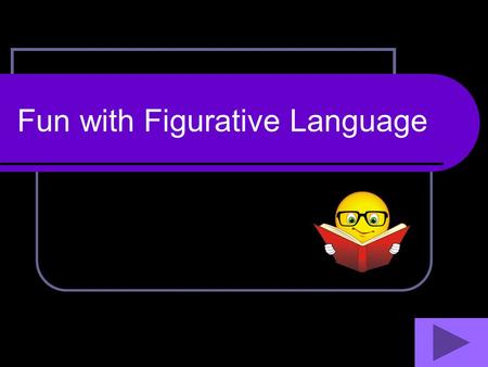 Fun with Figurative Language Objective Students will learn figurative language terms and demonstrate understanding of each term’s meaning.