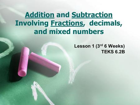 Addition and Subtraction Involving Fractions, decimals, and mixed numbers Lesson 1 (3 rd 6 Weeks) TEKS 6.2B.