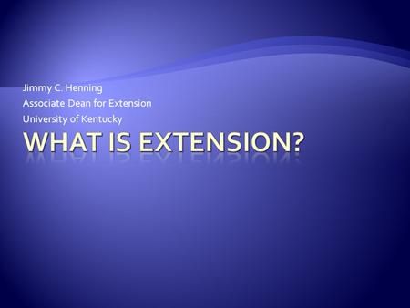 Jimmy C. Henning Associate Dean for Extension University of Kentucky.