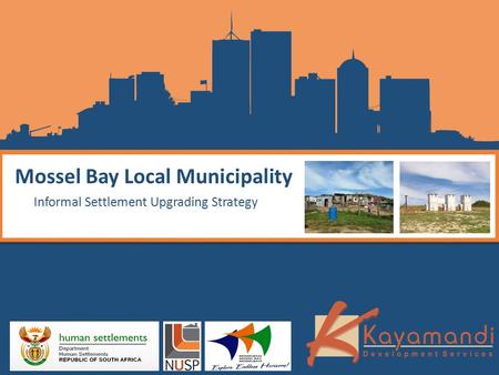 Mossel Bay Local Municipality Informal Settlement Upgrading Strategy.