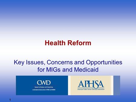 1 Health Reform Key Issues, Concerns and Opportunities for MIGs and Medicaid.