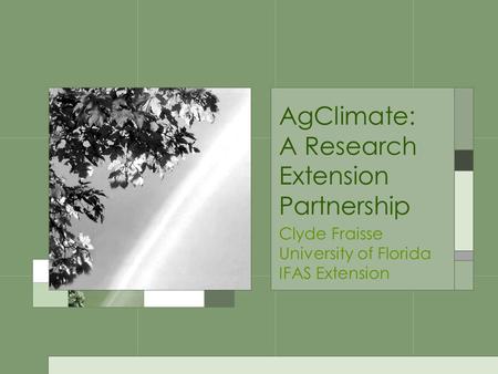 AgClimate: A Research Extension Partnership Clyde Fraisse University of Florida IFAS Extension.