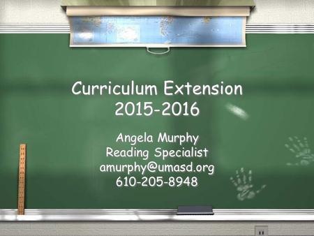 Curriculum Extension 2015-2016 Angela Murphy Reading Specialist 610-205-8948 Angela Murphy Reading Specialist 610-205-8948.