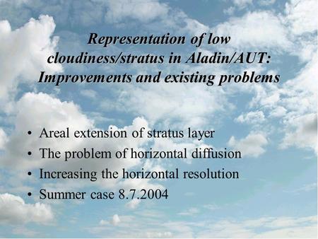 Representation of low cloudiness/stratus in Aladin/AUT: Improvements and existing problems Areal extension of stratus layer The problem of horizontal diffusion.