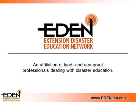 Www.EDEN.lsu.edu An affiliation of land- and sea-grant professionals dealing with disaster education.