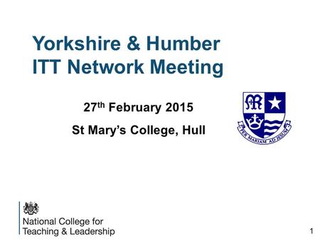 Yorkshire & Humber ITT Network Meeting 27 th February 2015 St Mary’s College, Hull 1.