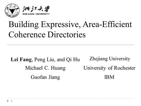 Building Expressive, Area-Efficient Coherence Directories Michael C. Huang Guofan Jiang Zhejiang University University of Rochester IBM 1 Lei Fang, Peng.