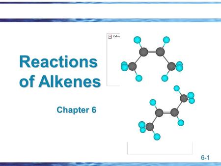 6-1 Reactions of Alkenes Chapter 6. 6-2 6.1 Characteristic Reactions, Table 6-1  The reaction typical of alkenes is addition.