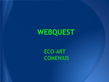 WEBQUEST ECO-ART COMENIUS. Italia Performer: Daniel Niezgoda Animations Jerzy Cepiel Translation: Jerzy Cepiel, Kamil Holeksa, Michał Włodarczyk.