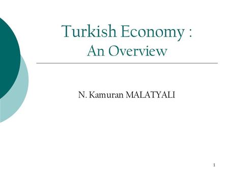 1 Turkish Economy : An Overview N. Kamuran MALATYALI.