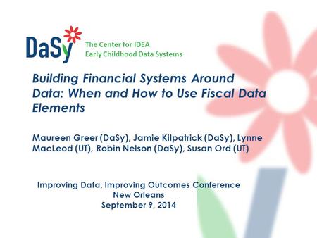 The Center for IDEA Early Childhood Data Systems Improving Data, Improving Outcomes Conference New Orleans September 9, 2014 Building Financial Systems.