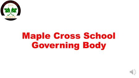 Maple Cross School Governing Body Role of Governing Body The prime concern of the Maple Cross School Governing Body is to ensure that the school promotes.