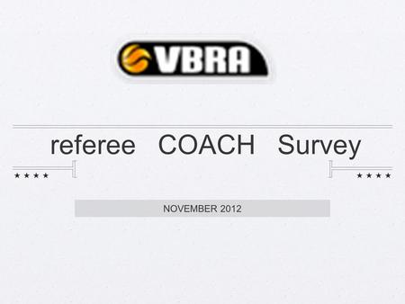 Referee COACH Survey NOVEMBER 2012. Distribution & Responses 248 emails sent 92 responses 39 with ≥ 10 yrs experience 26 Level 2 or above.