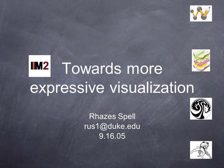 Towards more expressive visualization Rhazes Spell 9.16.05.