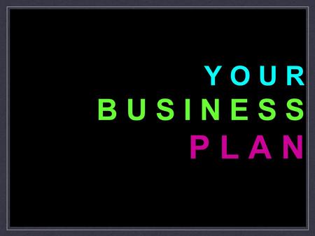 Y O U R B U S I N E S S P L A N. TABLE OF CONTENTS The TEAM Mission Statement Market Summary Opportunities Business Concept Competition Goals and Objectives.