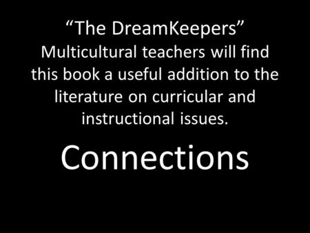 “The DreamKeepers” Multicultural teachers will find this book a useful addition to the literature on curricular and instructional issues. Connections.