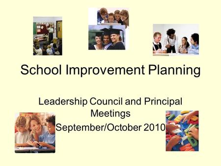 School Improvement Planning Leadership Council and Principal Meetings September/October 2010.