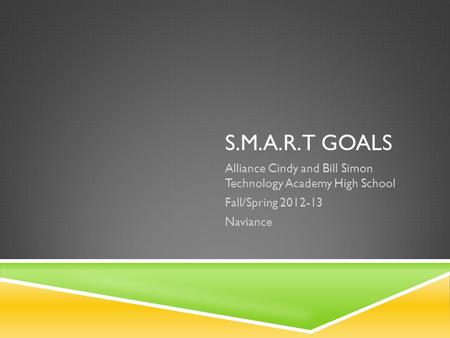 S.M.A.R.T GOALS Alliance Cindy and Bill Simon Technology Academy High School Fall/Spring 2012-13 Naviance.