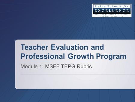 Teacher Evaluation and Professional Growth Program Module 1: MSFE TEPG Rubric.