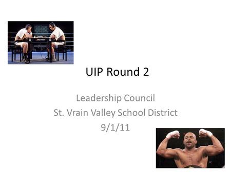 UIP Round 2 Leadership Council St. Vrain Valley School District 9/1/11.