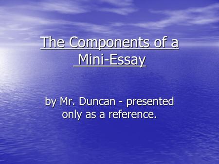 The Components of a Mini-Essay by Mr. Duncan - presented only as a reference.