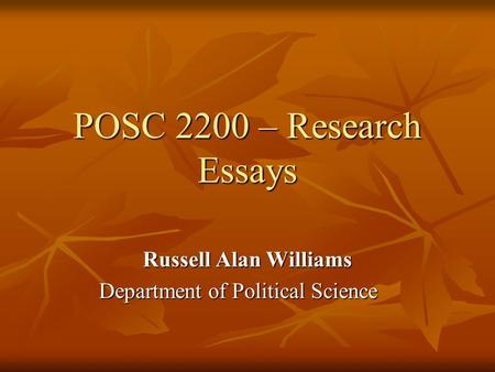 POSC 2200 – Research Essays Russell Alan Williams Department of Political Science.