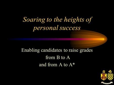 Soaring to the heights of personal success Enabling candidates to raise grades from B to A and from A to A*