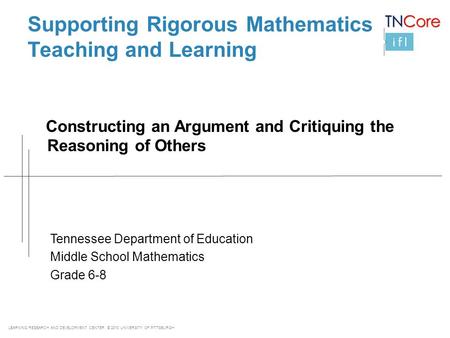 LEARNING RESEARCH AND DEVELOPMENT CENTER © 2013 UNIVERSITY OF PITTSBURGH Supporting Rigorous Mathematics Teaching and Learning Constructing an Argument.