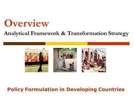 Overview Analytical Framework & Transformation Strategy Policy Formulation in Developing Countries.