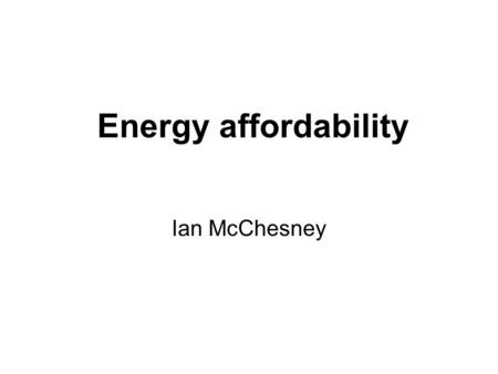 Energy affordability Ian McChesney. Fuel Poverty Inability to afford a sufficiency of energy services In the UK a household is in fuel poverty if.