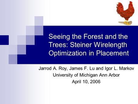 Seeing the Forest and the Trees: Steiner Wirelength Optimization in Placement Jarrod A. Roy, James F. Lu and Igor L. Markov University of Michigan Ann.