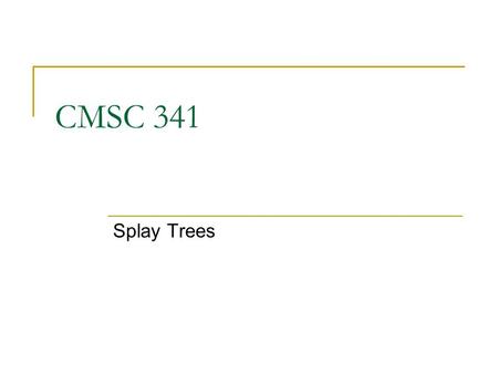 CMSC 341 Splay Trees. 8/3/2007 UMBC CMSC 341 SplayTrees 2 Problems with BSTs Because the shape of a BST is determined by the order that data is inserted,