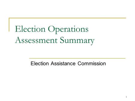 1 Election Operations Assessment Summary Election Assistance Commission.