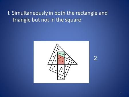 F. Simultaneously in both the rectangle and triangle but not in the square 1 2.