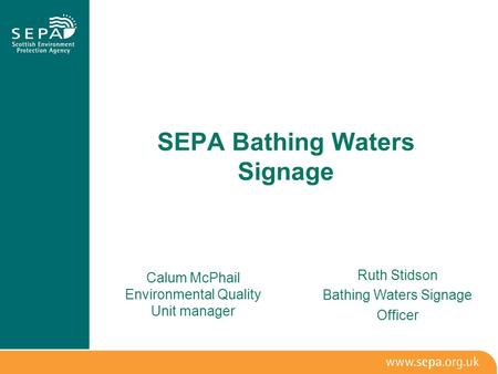 SEPA Bathing Waters Signage Calum McPhail Environmental Quality Unit manager Ruth Stidson Bathing Waters Signage Officer.