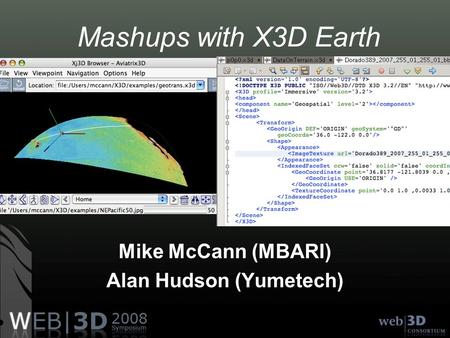 Mashups with X3D Earth Mike McCann (MBARI) Alan Hudson (Yumetech)