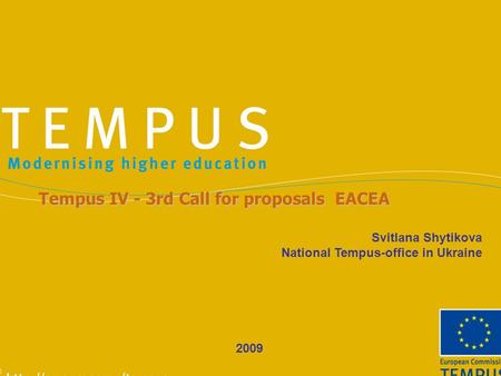 Svitlana Shytikova National Tempus-office in Ukraine Tempus IV - 3rd Call for proposals EACEA 2009.