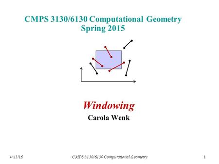 14/13/15 CMPS 3130/6130 Computational Geometry Spring 2015 Windowing Carola Wenk CMPS 3130/6130 Computational Geometry.