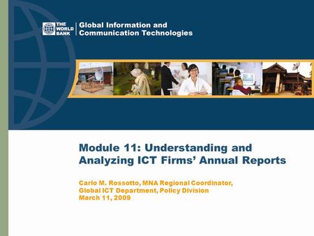 Module 11: Understanding and Analyzing ICT Firms’ Annual Reports Carlo M. Rossotto, MNA Regional Coordinator, Global ICT Department, Policy Division March.