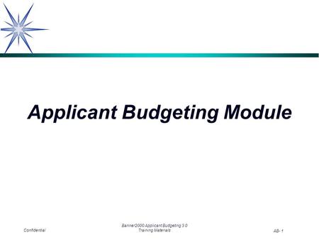 Confidential Banner2000 Applicant Budgeting 3.0 Training Materials AB- 1 Applicant Budgeting Module.