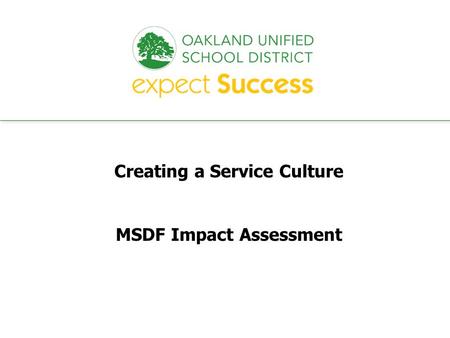 Every student. every classroom. every day. Creating a Service Culture MSDF Impact Assessment.