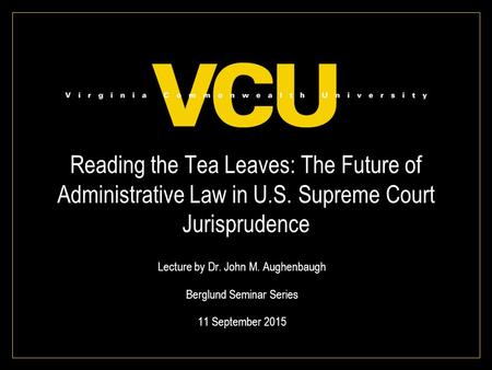 Reading the Tea Leaves: The Future of Administrative Law in U.S. Supreme Court Jurisprudence Lecture by Dr. John M. Aughenbaugh Berglund Seminar Series.