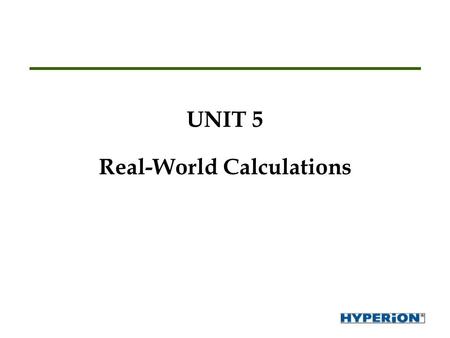 UNIT 5 Real-World Calculations. Topics Calc script options Data management commands Methodology for calc script creation Use IF and FIX in calc scripts.