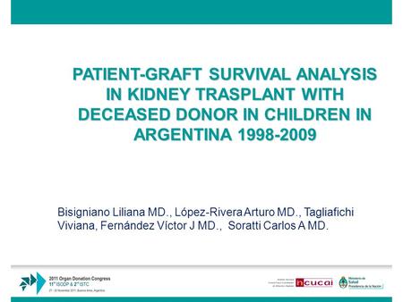 PATIENT-GRAFT SURVIVAL ANALYSIS IN KIDNEY TRASPLANT WITH DECEASED DONOR IN CHILDREN IN ARGENTINA 1998-2009 Bisigniano Liliana MD., López-Rivera Arturo.