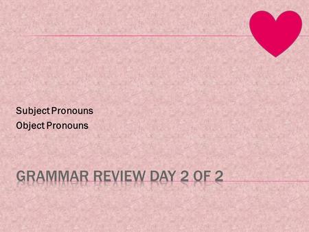 Subject Pronouns Object Pronouns. Pronouns used as SUBJECT Pronouns used as OBJECT First Person I, we me, us Second Personyou Third Personhe, she, it,